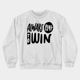 Always play to win Crewneck Sweatshirt